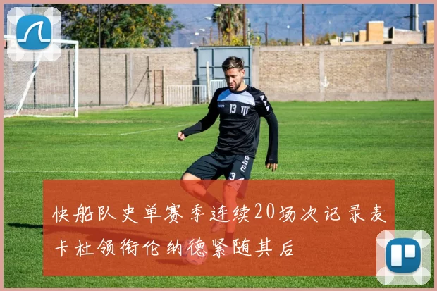 快船队史单赛季连续20场次记录麦卡杜领衔伦纳德紧随其后